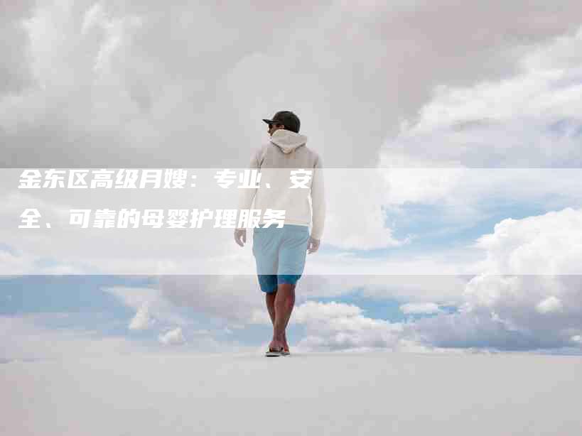 金东区高级月嫂：专业、安全、可靠的母婴护理服务