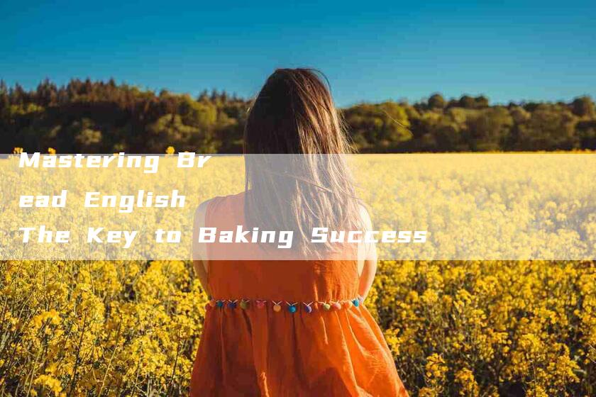 Mastering Bread English The Key to Baking Success