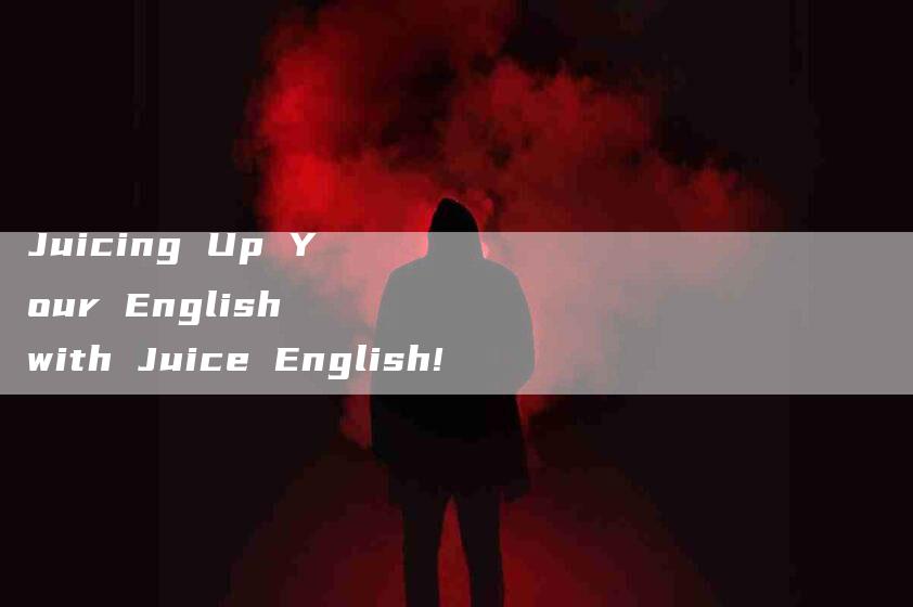 Juicing Up Your English with Juice English!