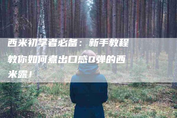 西米初学者必备：新手教程教你如何煮出口感Q弹的西米露！