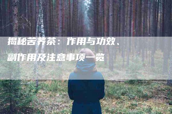 揭秘苦荞茶：作用与功效、副作用及注意事项一览