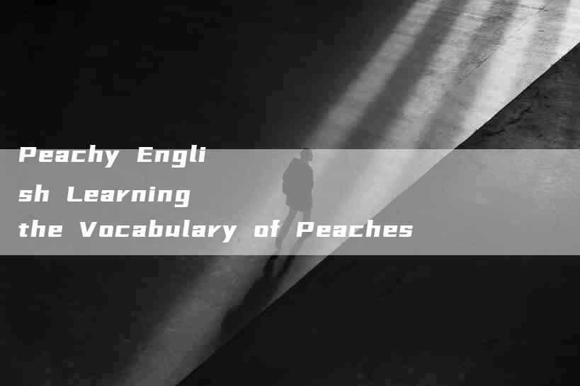 Peachy English Learning the Vocabulary of Peaches