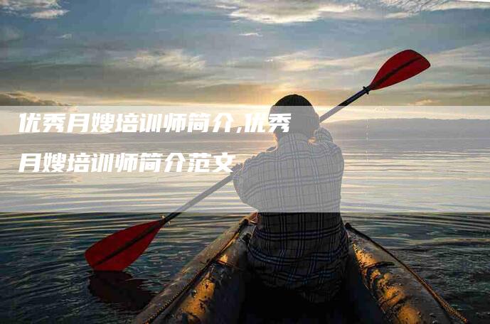 优秀月嫂培训师简介,优秀月嫂培训师简介范文