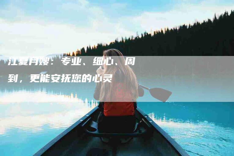 江夏月嫂：专业、细心、周到，更能安抚您的心灵