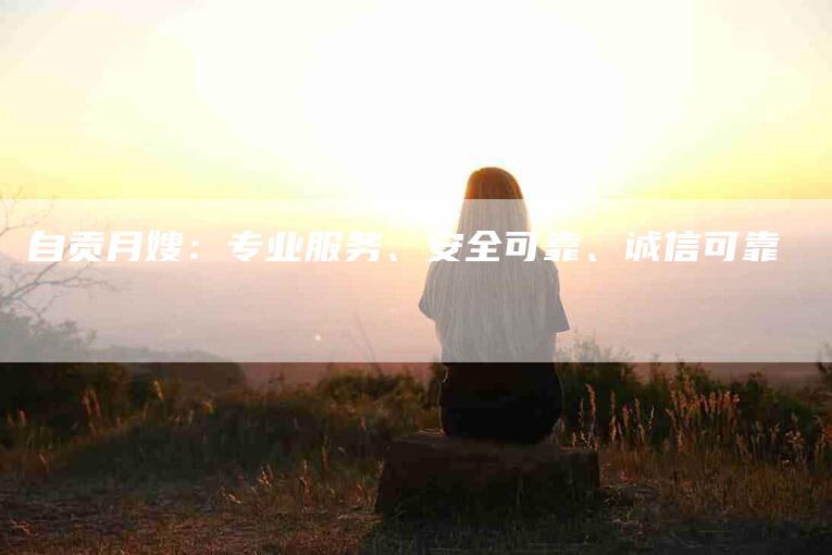 自贡月嫂：专业服务、安全可靠、诚信可靠