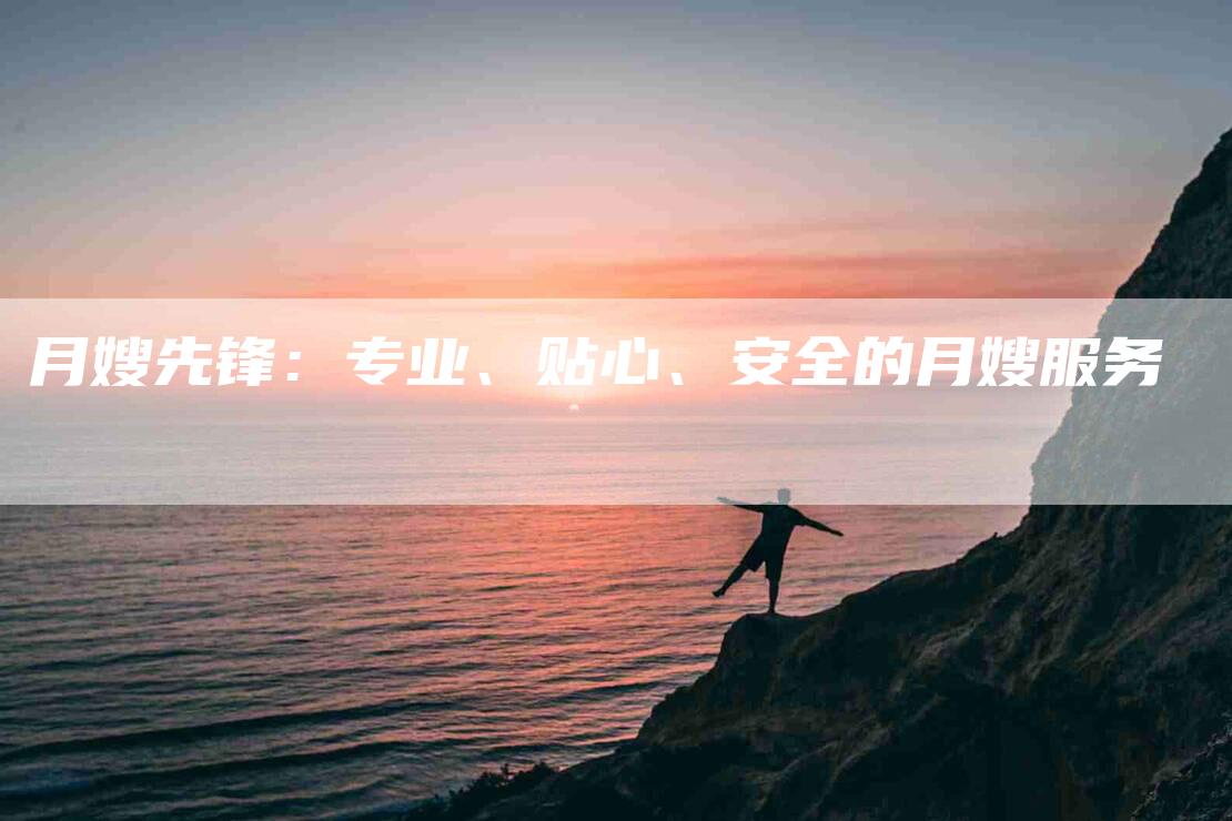 月嫂先锋：专业、贴心、安全的月嫂服务