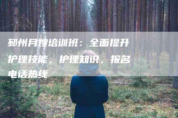 邳州月嫂培训班：全面提升护理技能，护理知识，报名电话热线