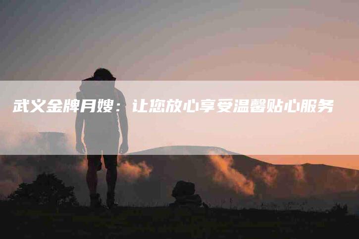 武义金牌月嫂：让您放心享受温馨贴心服务