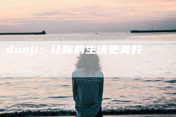 dunji：让你的生活更美好