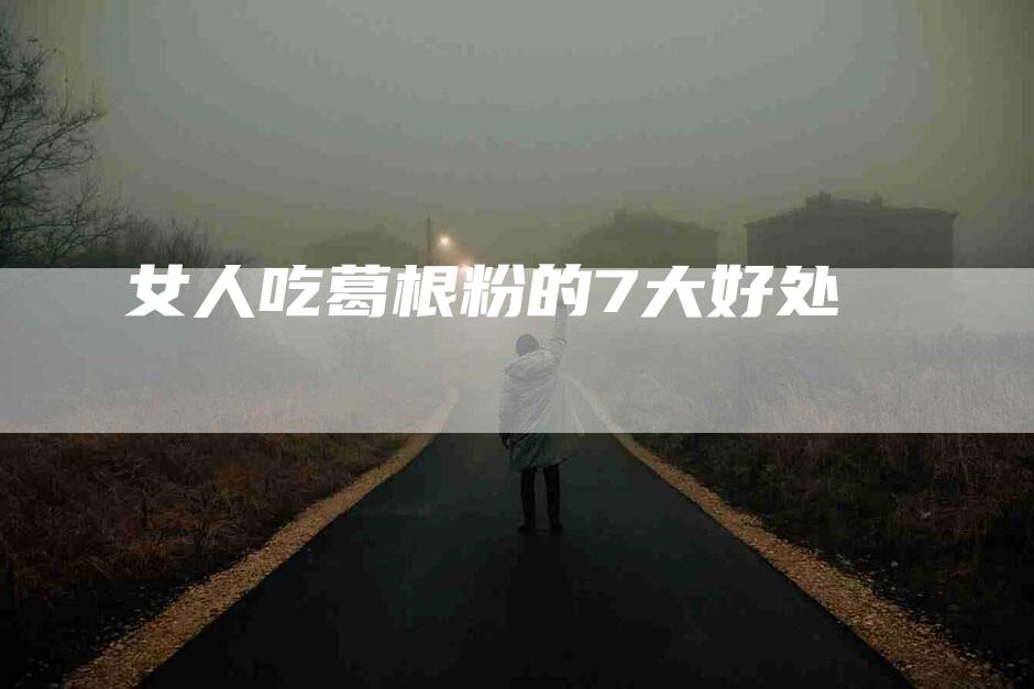 女人吃葛根粉的7大好处